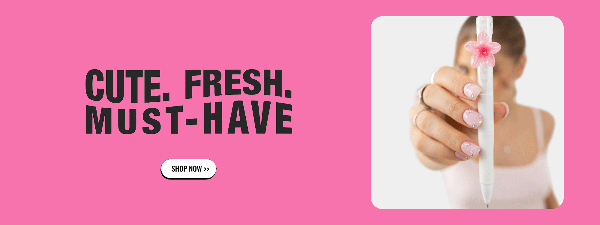 CUTE. FRESH. MUST-HAVE
