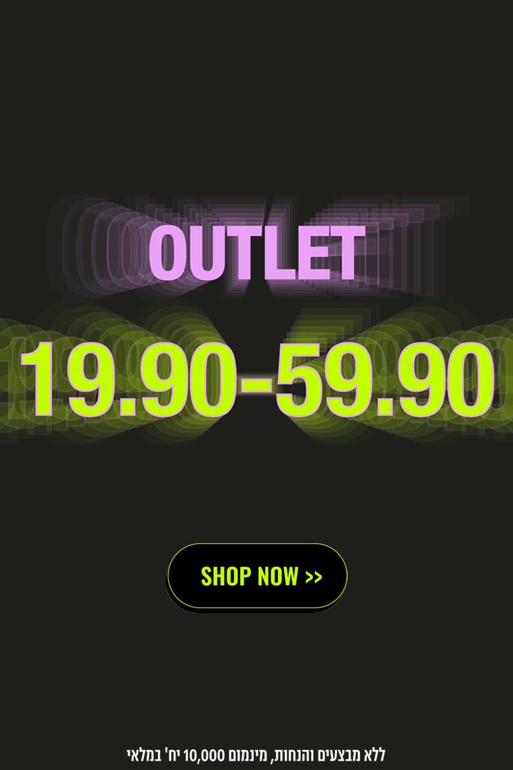 OUTLET 19.90-59.90 SHOP NOW ללא מבצעים והנחות מינמום 10,000 יח' במלאי