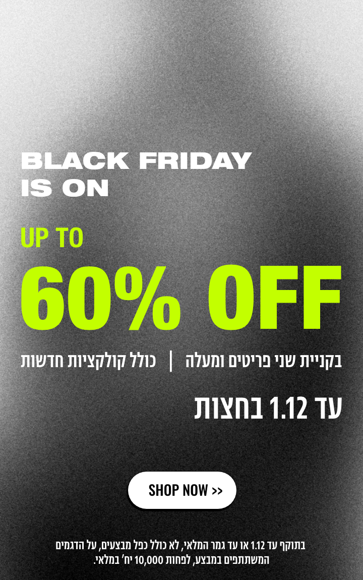 BLACK FRIDAY IS ON- 60% OFF בקניית 2 פריטים ומעלה על דגמים נבחרים