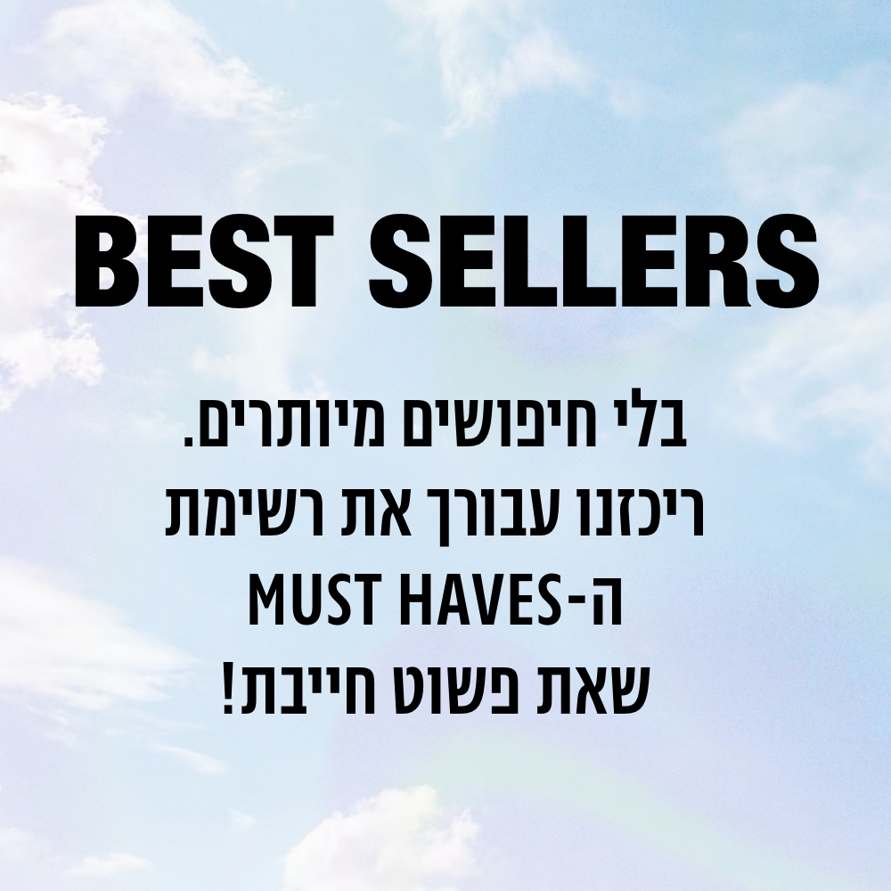 Best Sellers בלי חיפושים מיותרים. ריכזנו עבורך את רשימת ה-Must Haves שאת פשוט חייבת!